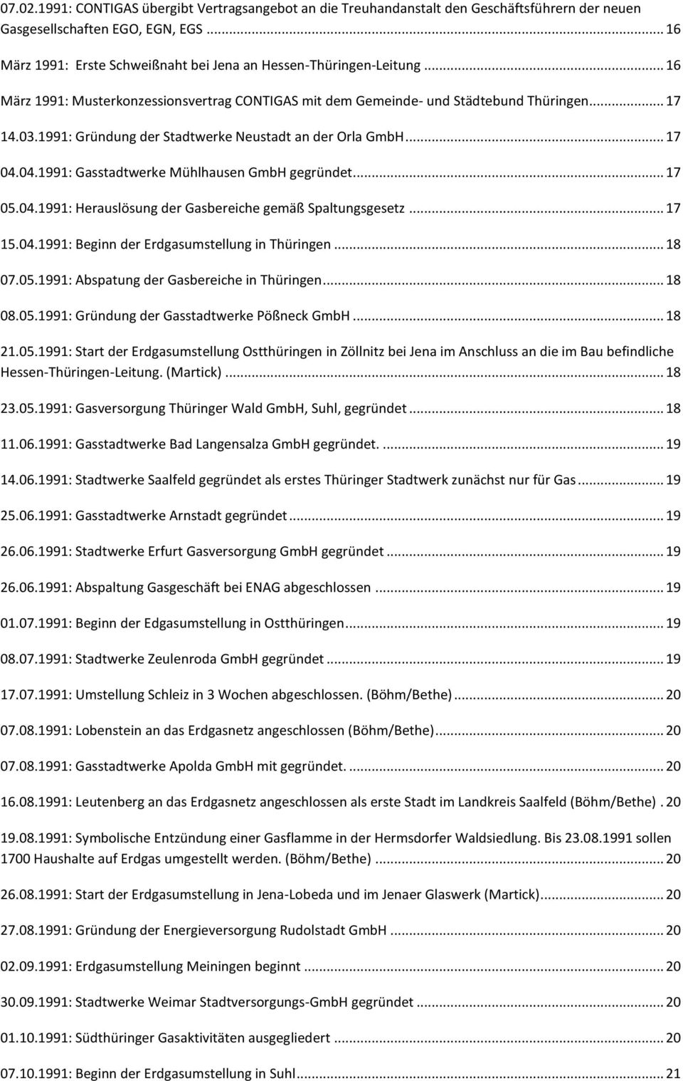 1991: Gründung der Stadtwerke Neustadt an der Orla GmbH... 17 04.04.1991: Gasstadtwerke Mühlhausen GmbH gegründet... 17 05.04.1991: Herauslösung der Gasbereiche gemäß Spaltungsgesetz... 17 15.04.1991: Beginn der Erdgasumstellung in Thüringen.