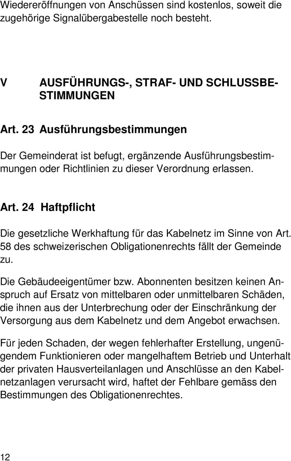 24 Haftpflicht Die gesetzliche Werkhaftung für das Kabelnetz im Sinne von Art. 58 des schweizerischen Obligationenrechts fällt der Gemeinde zu. Die Gebäudeeigentümer bzw.