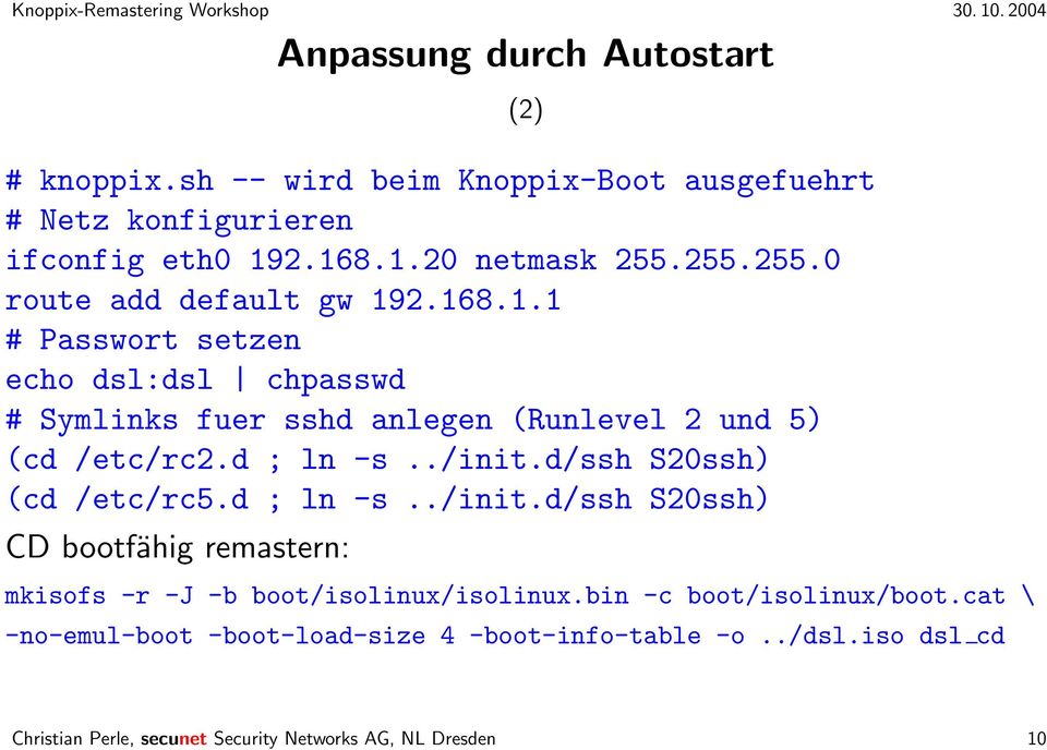 d ; ln -s../init.d/ssh S20ssh) (cd /etc/rc5.d ; ln -s../init.d/ssh S20ssh) CD bootfähig remastern: (2) mkisofs -r -J -b boot/isolinux/isolinux.