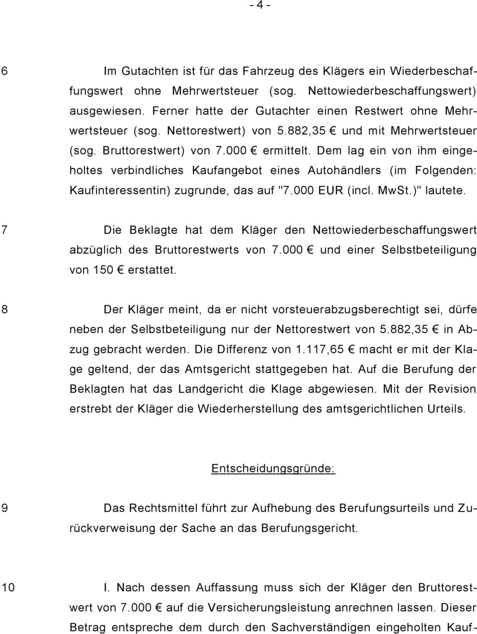 Dem lag ein von ihm eingeholtes verbindliches Kaufangebot eines Autohändlers (im Folgenden: Kaufinteressentin) zugrunde, das auf "7.000 EUR (incl. MwSt.)" lautete.