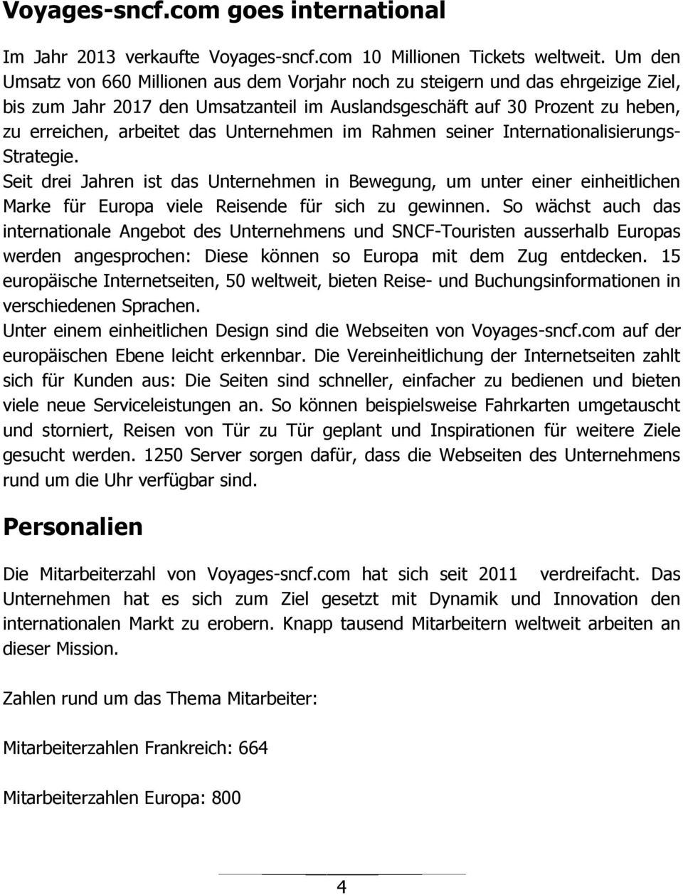 Unternehmen im Rahmen seiner Internationalisierungs- Strategie. Seit drei Jahren ist das Unternehmen in Bewegung, um unter einer einheitlichen Marke für Europa viele Reisende für sich zu gewinnen.