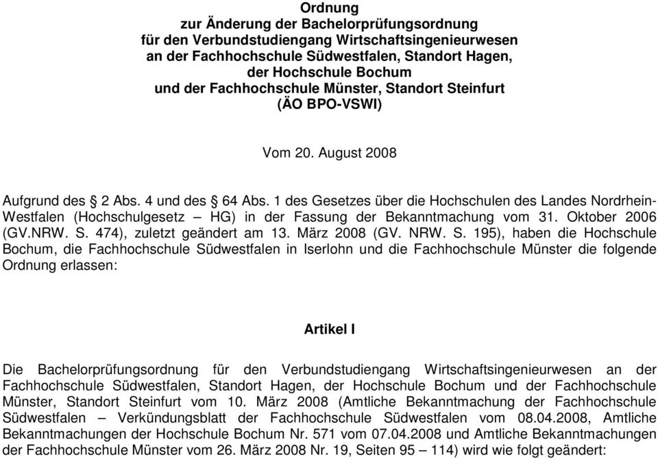 1 des Gesetzes über die Hochschulen des Landes Nordrhein- Westfalen (Hochschulgesetz HG) in der Fassung der Bekanntmachung vom 31. Oktober 2006 (GV.NRW. S. 474), zuletzt geändert am 13. März 2008 (GV.