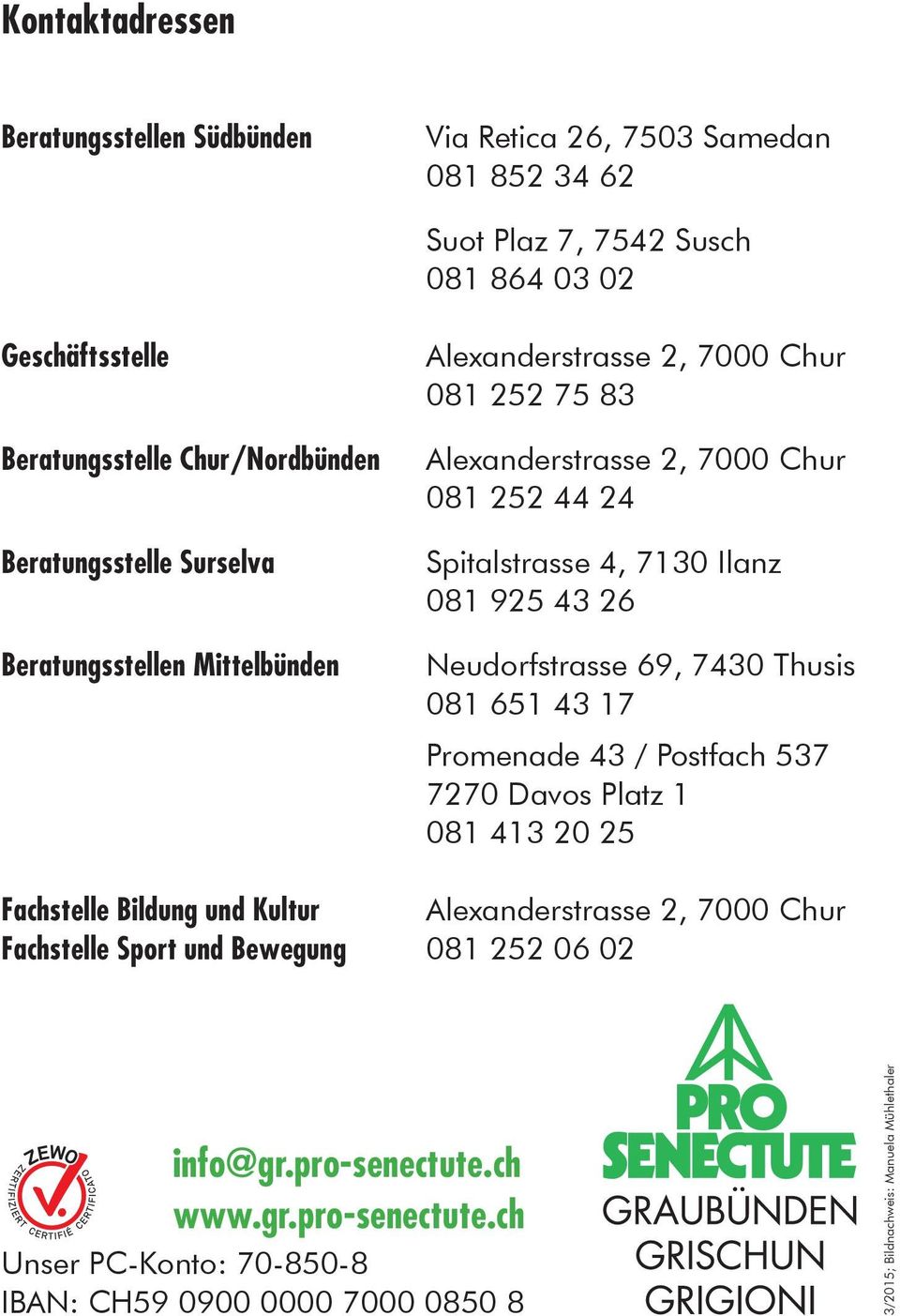 43 26 Neudorfstrasse 69, 7430 Thusis 081 651 43 17 Promenade 43 / Postfach 537 7270 Davos Platz 1 081 413 20 25 Fachstelle Bildung und Kultur Alexanderstrasse 2, 7000 Chur