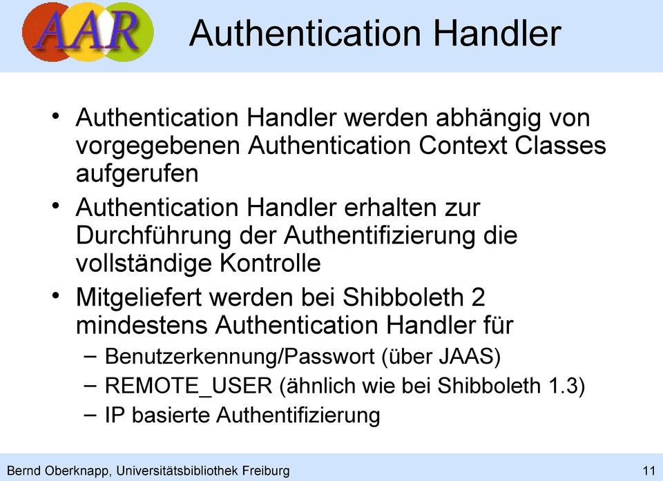 Mitgeliefert werden bei Shibboleth 2 mindestens Authentication Handler für Benutzerkennung/Passwort (über JAAS)