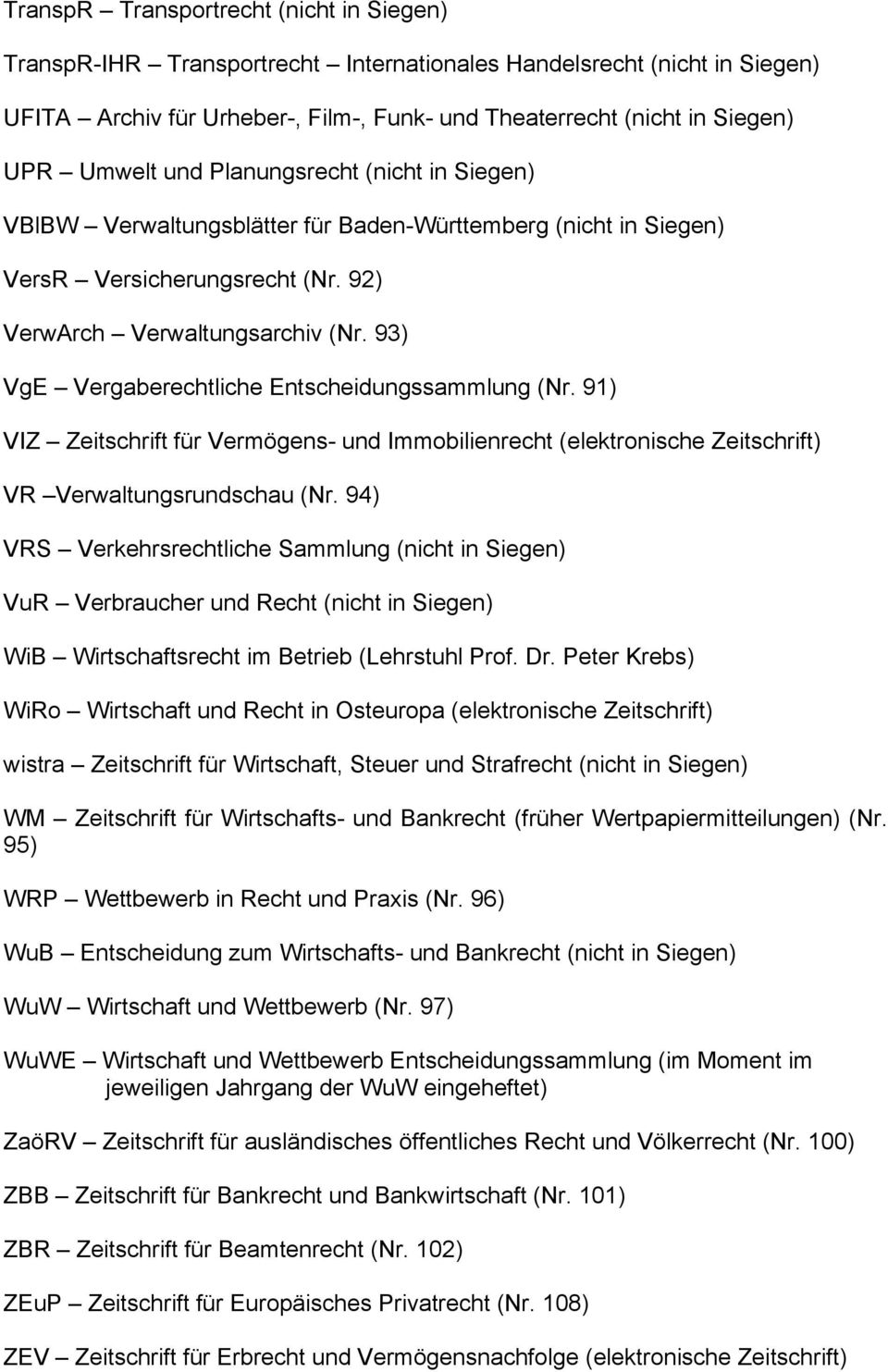93) VgE Vergaberechtliche Entscheidungssammlung (Nr. 91) VIZ Zeitschrift für Vermögens- und Immobilienrecht (elektronische Zeitschrift) VR Verwaltungsrundschau (Nr.