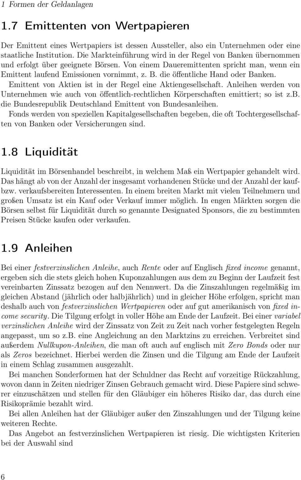 Emittent von Aktien ist in der Regel eine Aktiengesellschaft. Anleihen werden von Unternehmen wie auch von öffentlich-rechtlichen Körperschaften emittiert; so ist z.b.