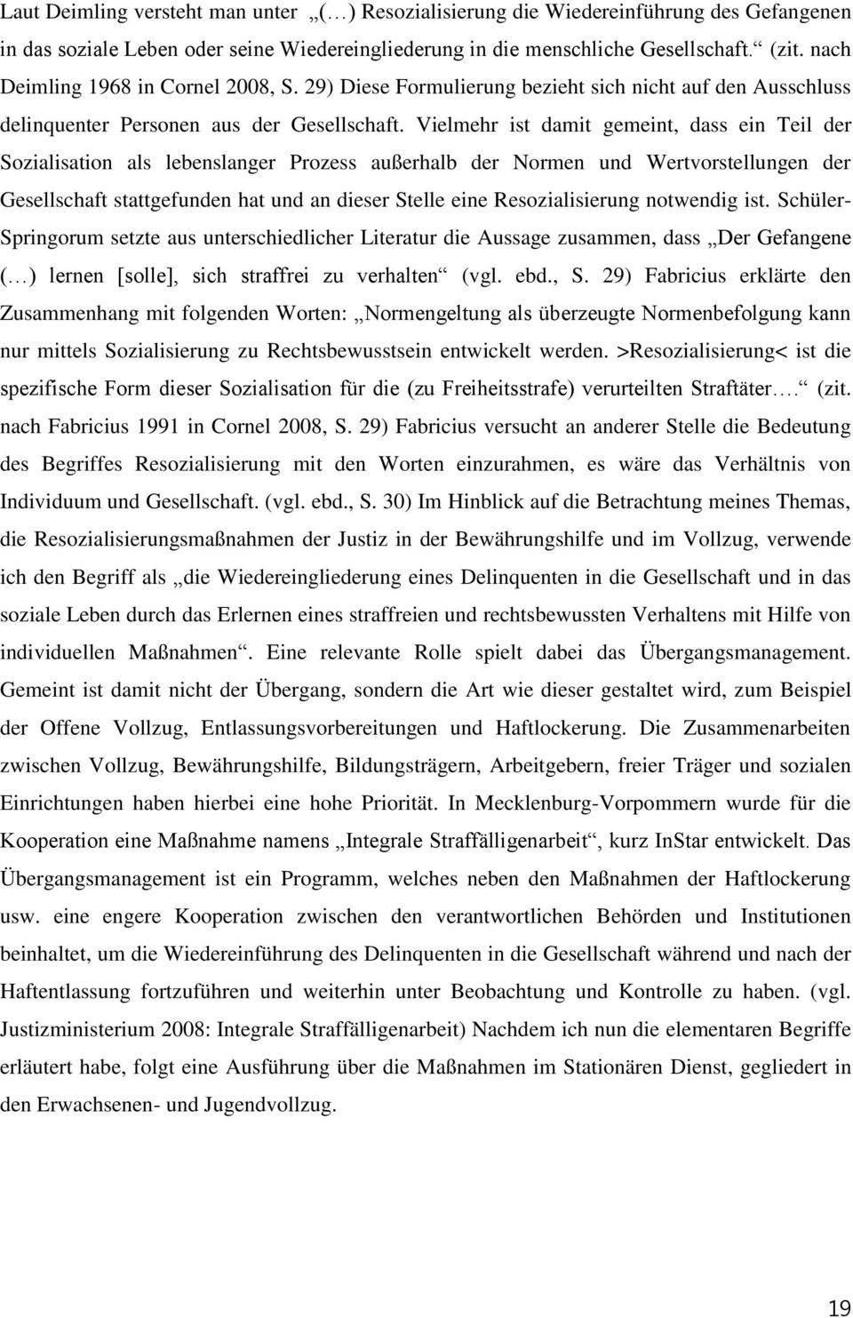 Vielmehr ist damit gemeint, dass ein Teil der Sozialisation als lebenslanger Prozess außerhalb der Normen und Wertvorstellungen der Gesellschaft stattgefunden hat und an dieser Stelle eine