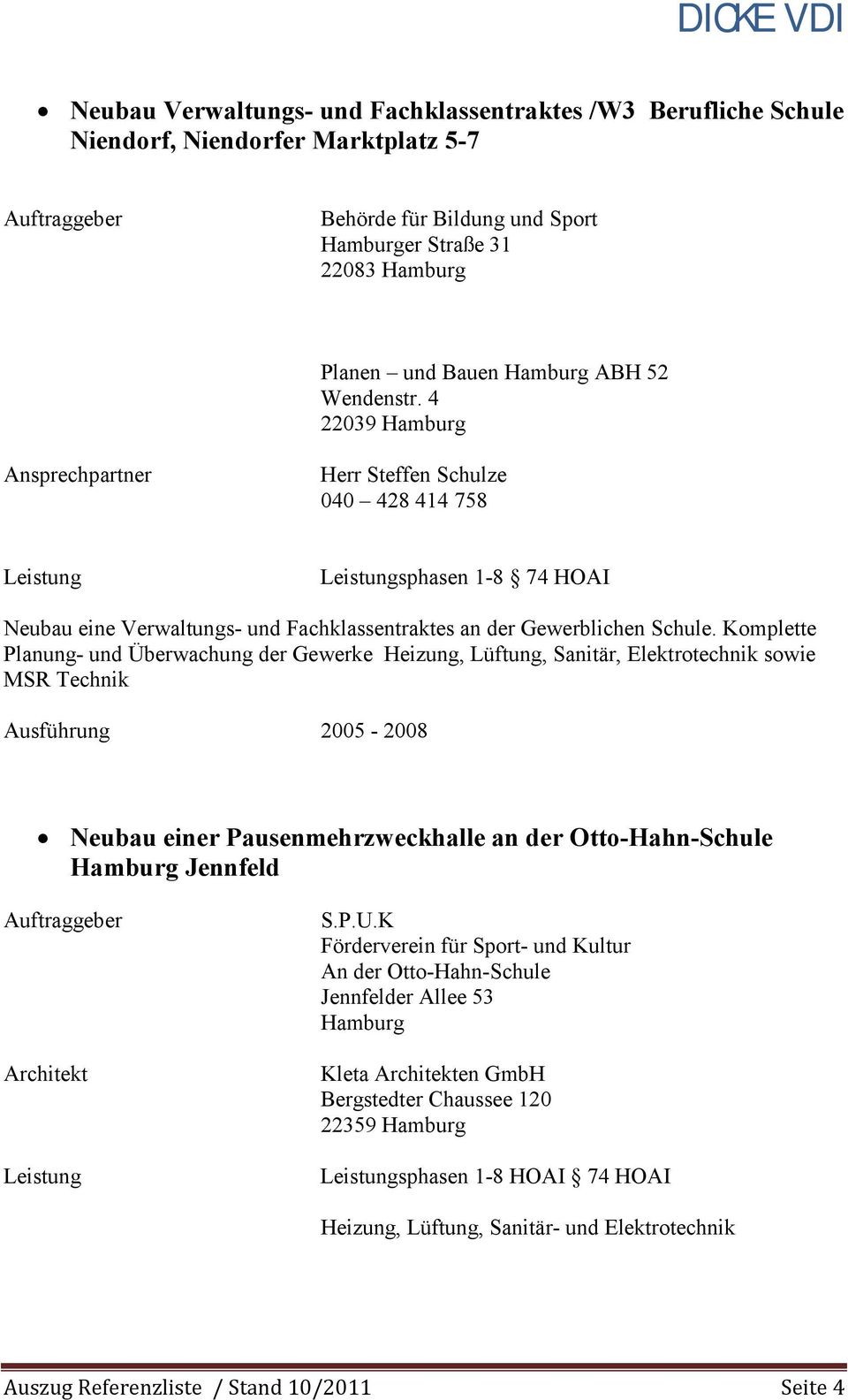 4 22039 Hamburg Ansprechpartner Herr Steffen Schulze 040 428 414 758 Leistung Leistungsphasen 1-8 74 HOAI Neubau eine Verwaltungs- und Fachklassentraktes an der Gewerblichen Schule.