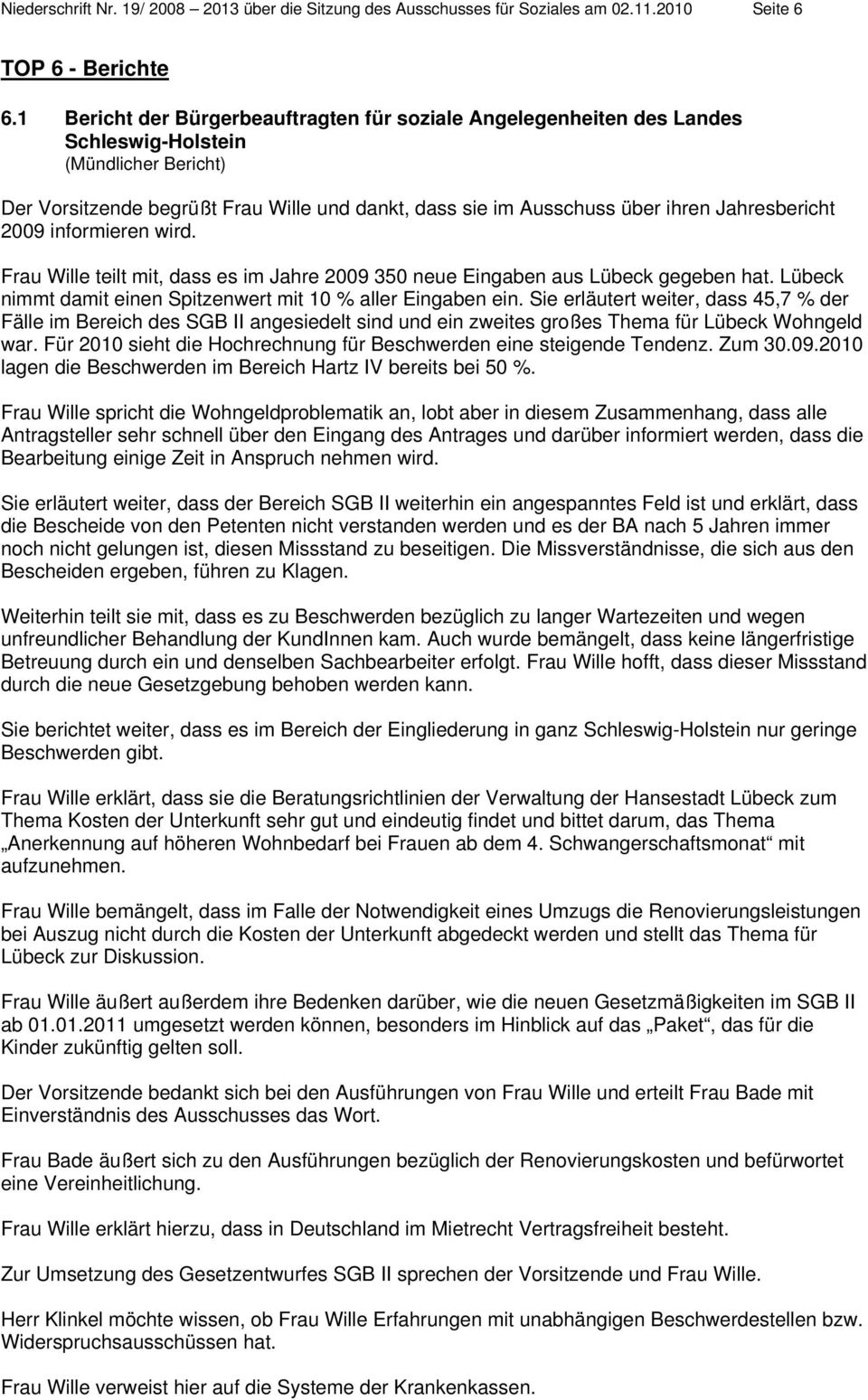 Jahresbericht 2009 informieren wird. Frau Wille teilt mit, dass es im Jahre 2009 350 neue Eingaben aus Lübeck gegeben hat. Lübeck nimmt damit einen Spitzenwert mit 10 % aller Eingaben ein.