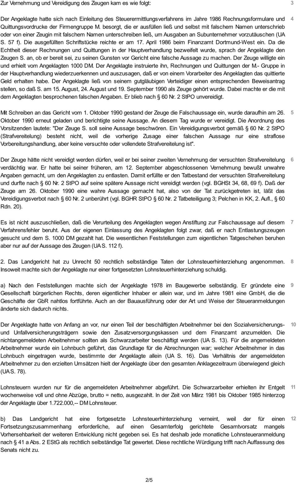 besorgt, die er ausfüllen ließ und selbst mit falschem Namen unterschrieb oder von einer Zeugin mit falschem Namen unterschreiben ließ, um Ausgaben an Subunternehmer vorzutäuschen (UA S. 57 f).