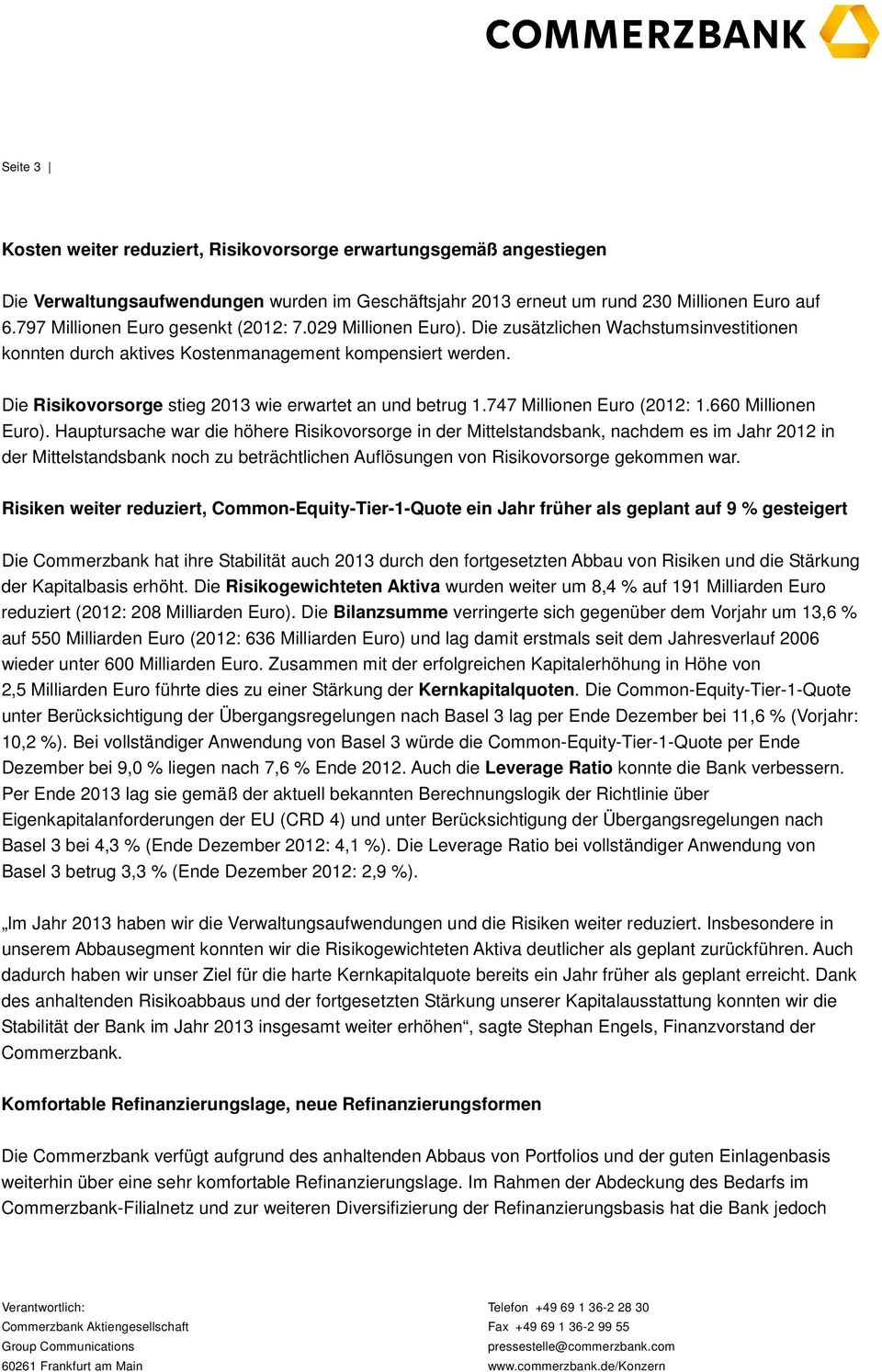 Die Risikovorsorge stieg 2013 wie erwartet an und betrug 1.747 Millionen Euro (2012: 1.660 Millionen Euro).