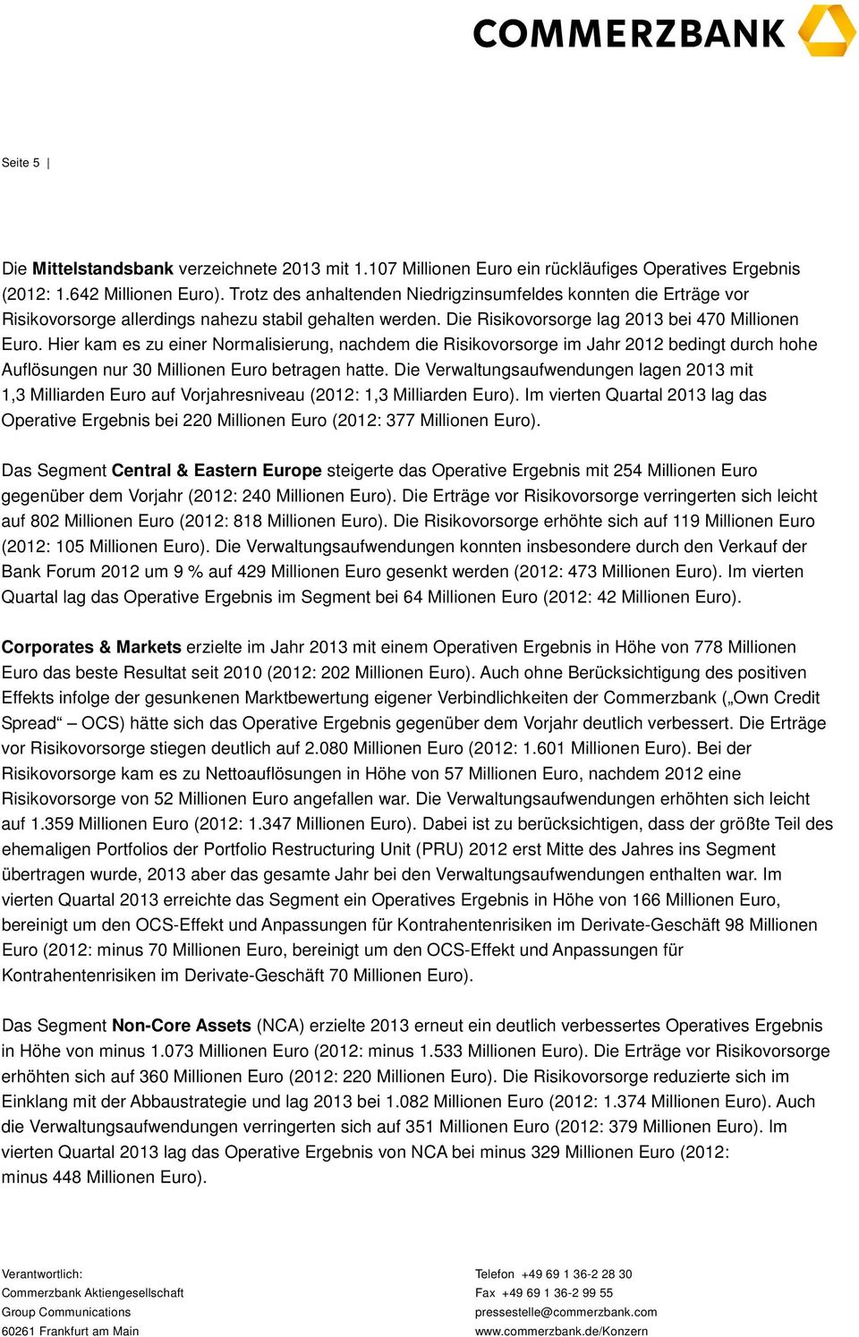 Hier kam es zu einer Normalisierung, nachdem die Risikovorsorge im Jahr 2012 bedingt durch hohe Auflösungen nur 30 Millionen Euro betragen hatte.