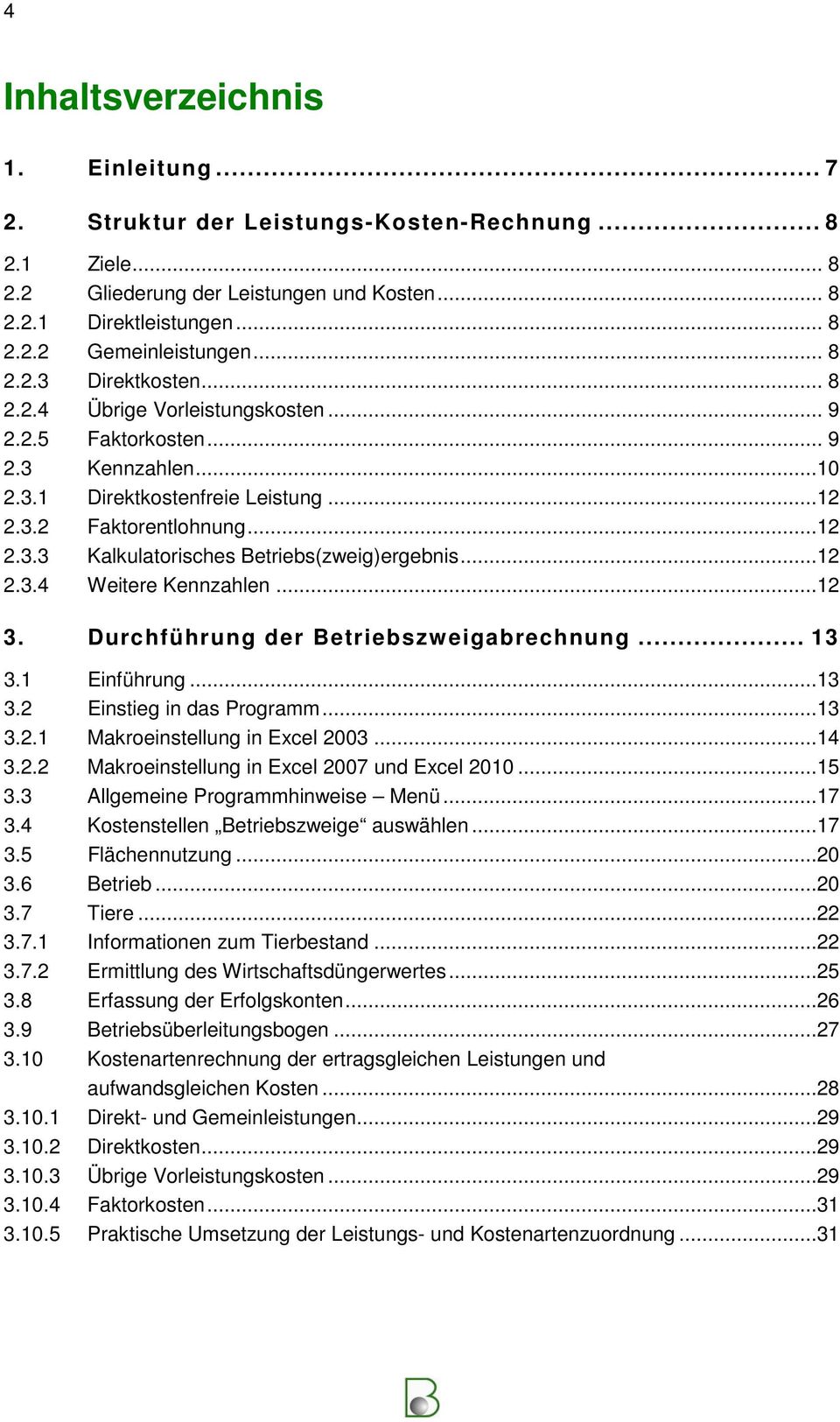 ..12 2.3.4 Weitere Kennzahlen...12 3. Durchführung der Betriebszweigabrechnung... 13 3.1 Einführung...13 3.2 Einstieg in das Programm...13 3.2.1 Makroeinstellung in Excel 2003...14 3.2.2 Makroeinstellung in Excel 2007 und Excel 2010.