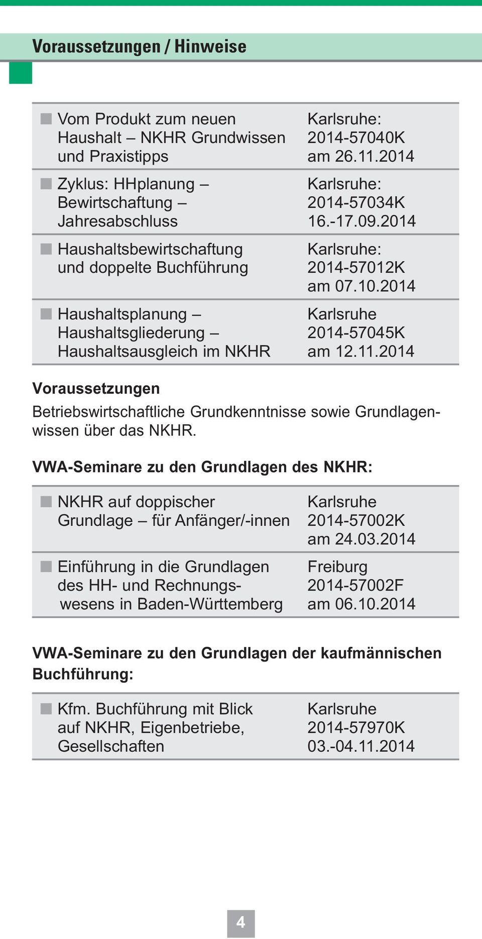 2014 Haushaltsplanung Karlsruhe Haushaltsgliederung 2014-57045K Haushaltsausgleich im NKHR am 12.11.2014 Voraussetzungen Betriebswirtschaftliche Grundkenntnisse sowie Grundlagenwissen über das NKHR.
