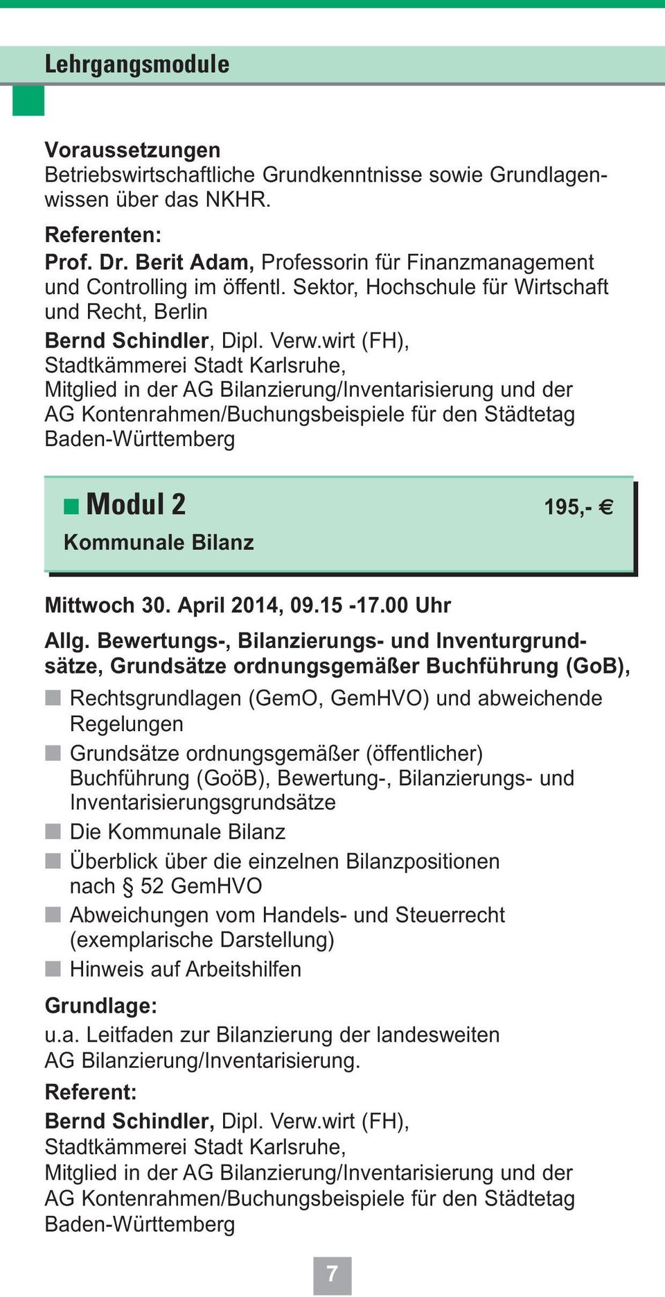 wirt (FH), Stadtkämmerei Stadt Karlsruhe, Mitglied in der AG Bilanzierung/Inventarisierung und der AG Kontenrahmen/Buchungsbeispiele für den Städtetag Baden-Württemberg Modul 2 195,- Kommunale Bilanz