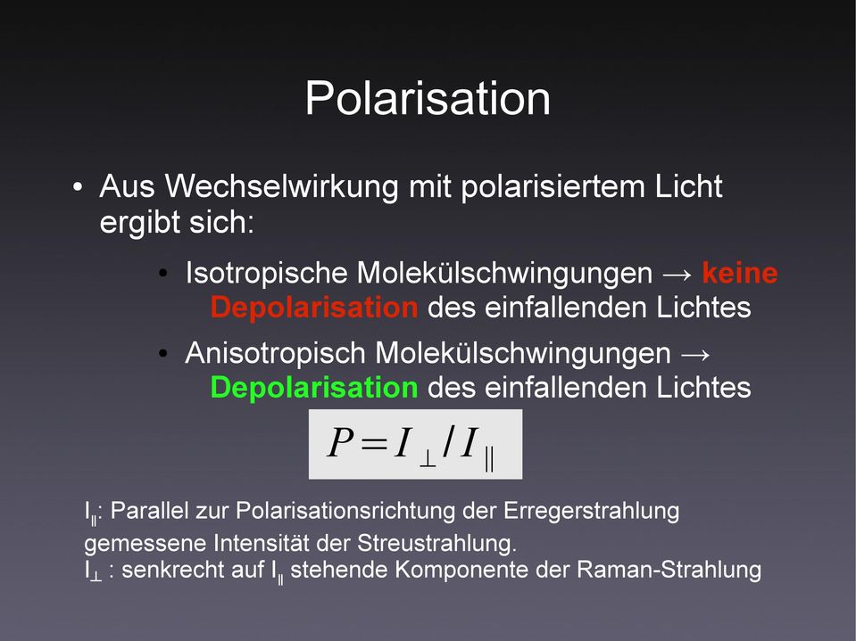 Molekülschwingungen Depolarisation des einfallenden Lichtes P=I / I I : Parallel zur