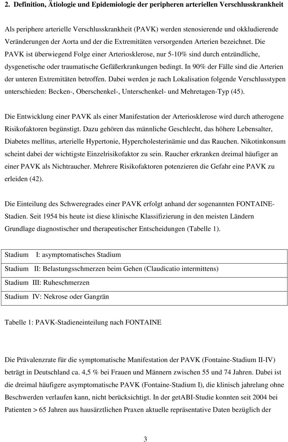 Die PAVK ist überwiegend Folge einer Arteriosklerose, nur 5-10% sind durch entzündliche, dysgenetische oder traumatische Gefäßerkrankungen bedingt.