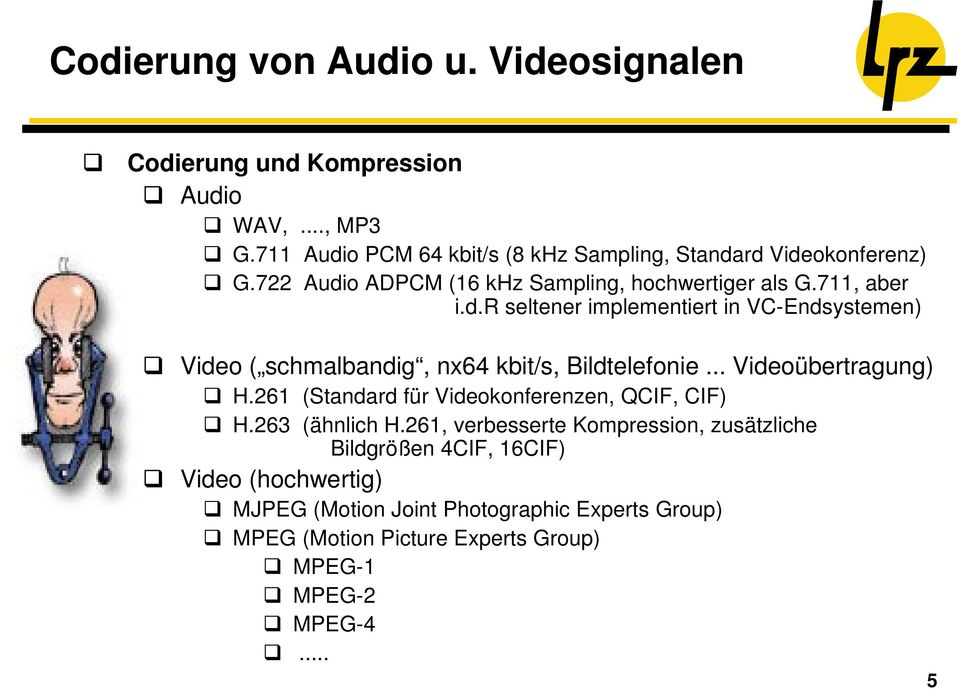 .. Videoübertragung) H.261 (Standard für Videokonferenzen, QCIF, CIF) H.263 (ähnlich H.
