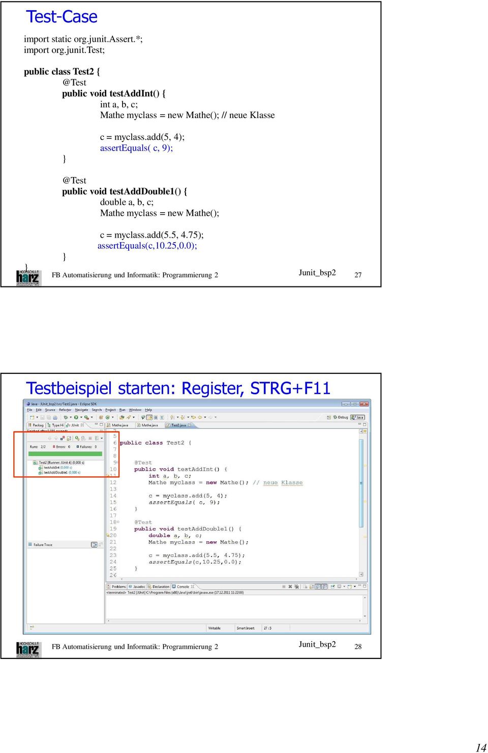 test; public class Test2 { @Test public void testaddint() { int a, b, c; Mathe myclass = new Mathe(); // neue Klasse c = myclass.