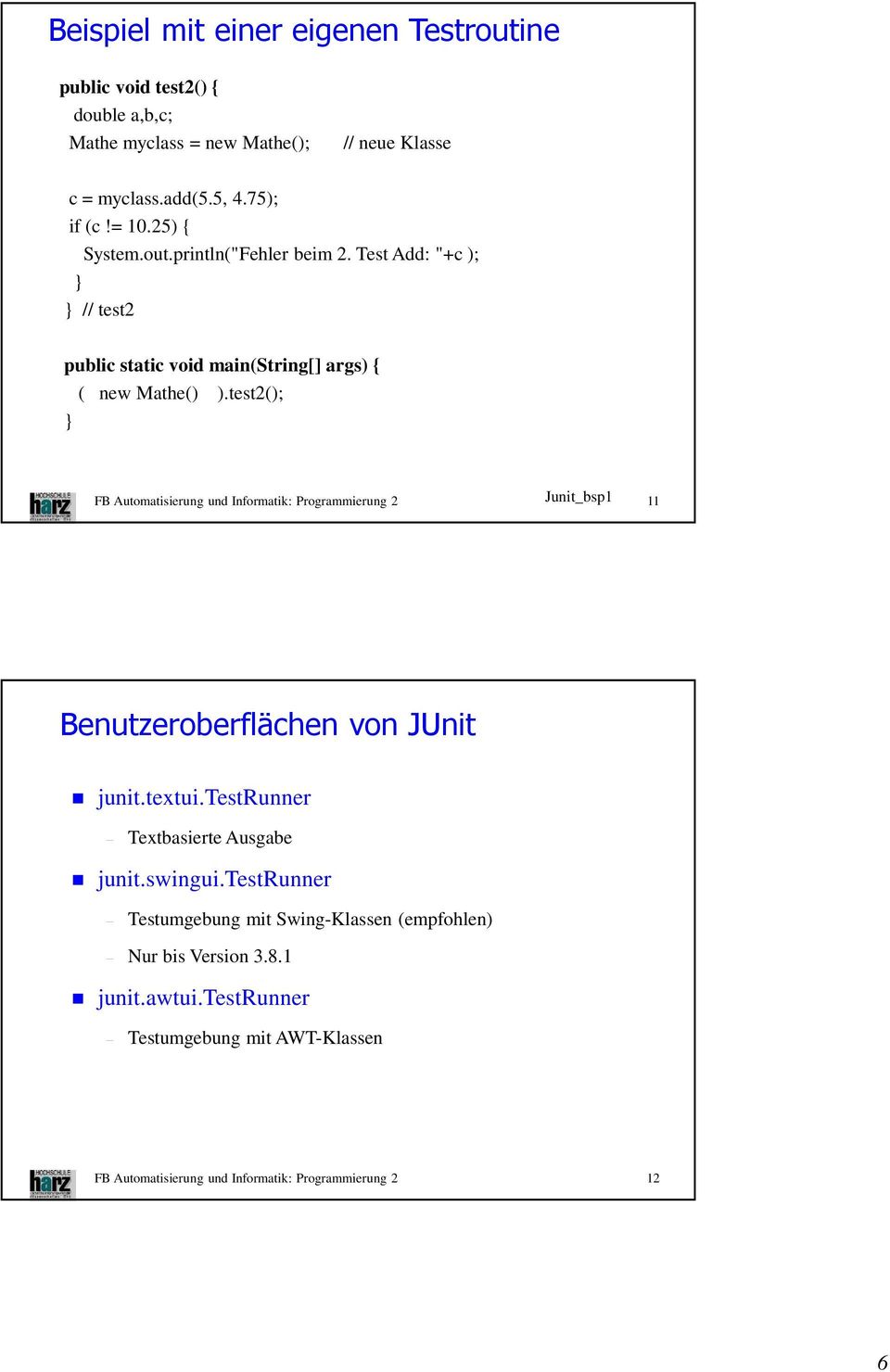 test2(); FB Automatisierung und Informatik: Programmierung 2 Junit_bsp1 11 Benutzeroberflächen von JUnit junit.textui.testrunner Textbasierte Ausgabe junit.