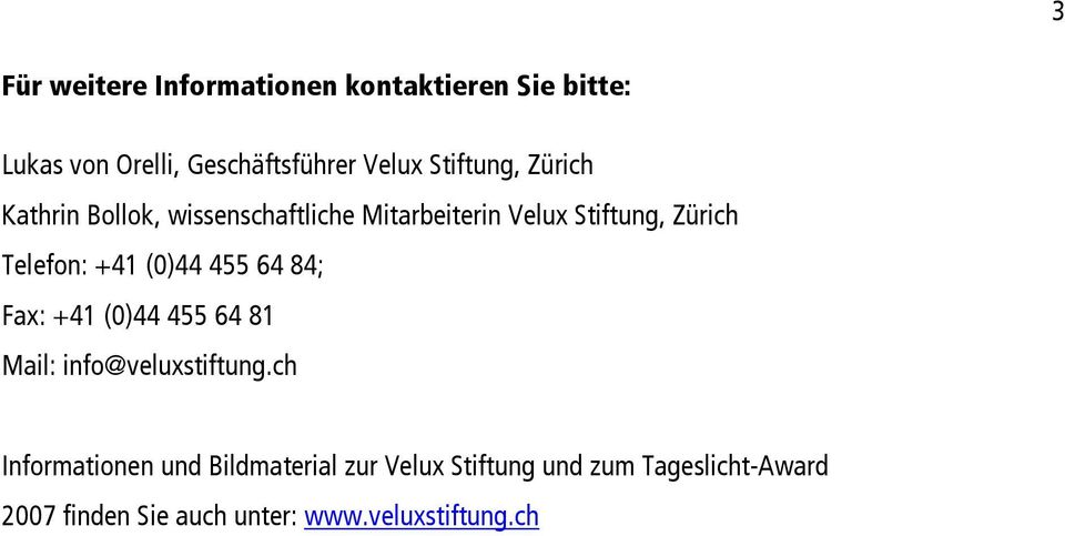 +41 (0)44 455 64 84; Fax: +41 (0)44 455 64 81 Mail: info@veluxstiftung.