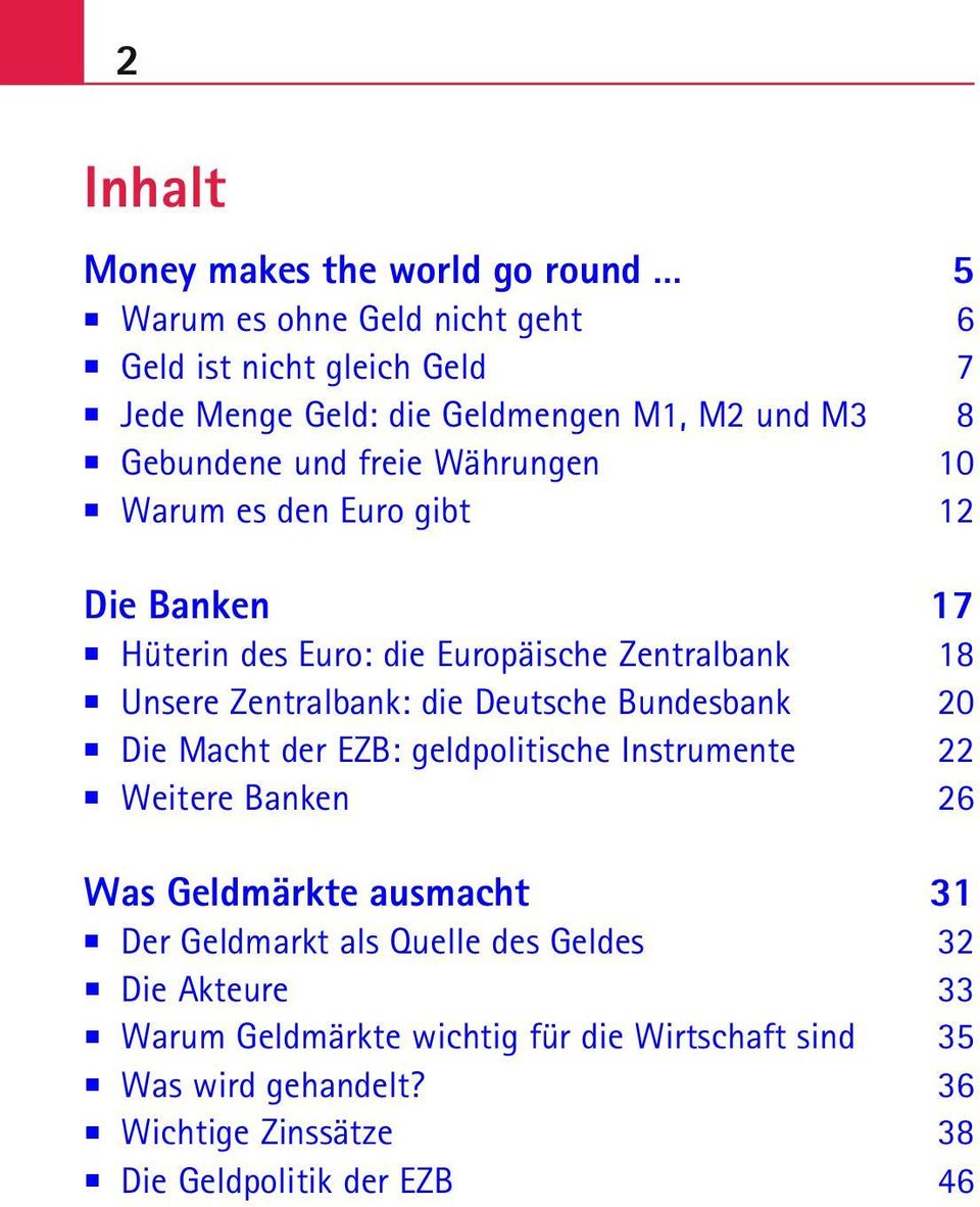 die Deutsche Bundesbank 20 Die Macht der EZB: geldpolitische Instrumente 22 Weitere Banken 26 Was Geldmärkte ausmacht 31 Der Geldmarkt als Quelle