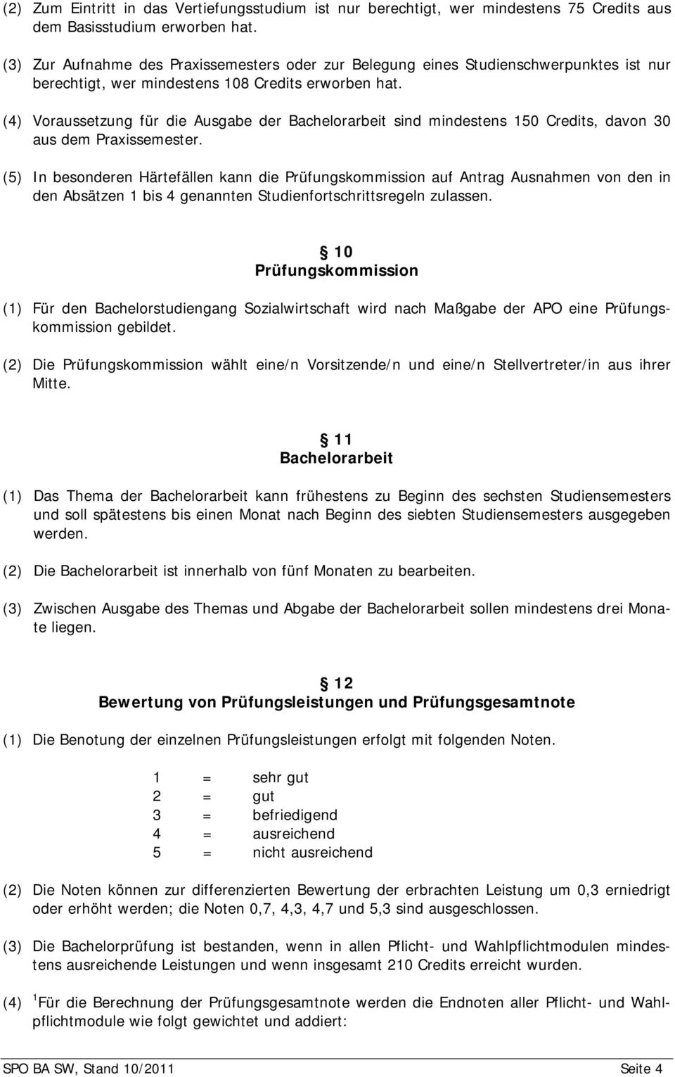 (4) Voraussetzung für die Ausgabe der Bachelorarbeit sind mindestens 150 Credits, davon 30 aus dem Praxissemester.