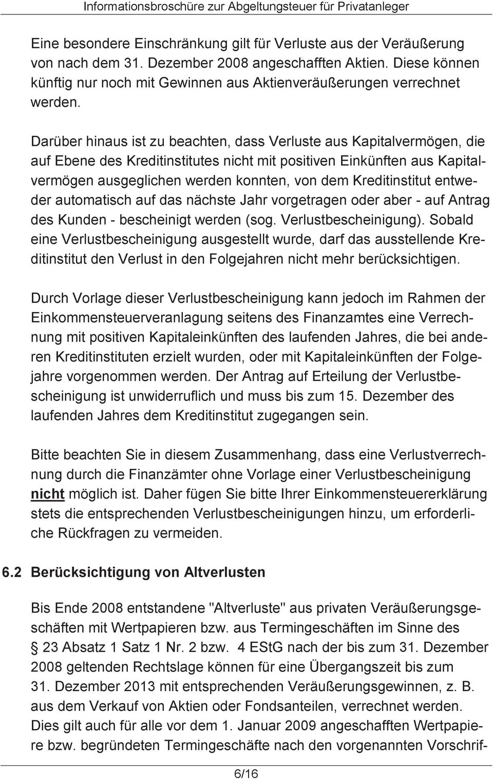 Darüber hinaus ist zu beachten, dass Verluste aus Kapitalvermögen, die auf Ebene des Kreditinstitutes nicht mit positiven Einkünften aus Kapitalvermögen ausgeglichen werden konnten, von dem