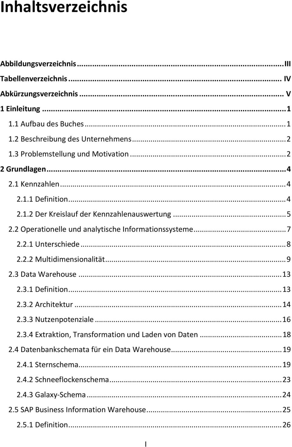 ..7 2.2.1 Unterschiede...8 2.2.2 Multidimensionalität...9 2.3 Data Warehouse...13 2.3.1 Definition...13 2.3.2 Architektur...14 2.3.3 Nutzenpotenziale...16 2.3.4 Extraktion, Transformation und Laden von Daten.