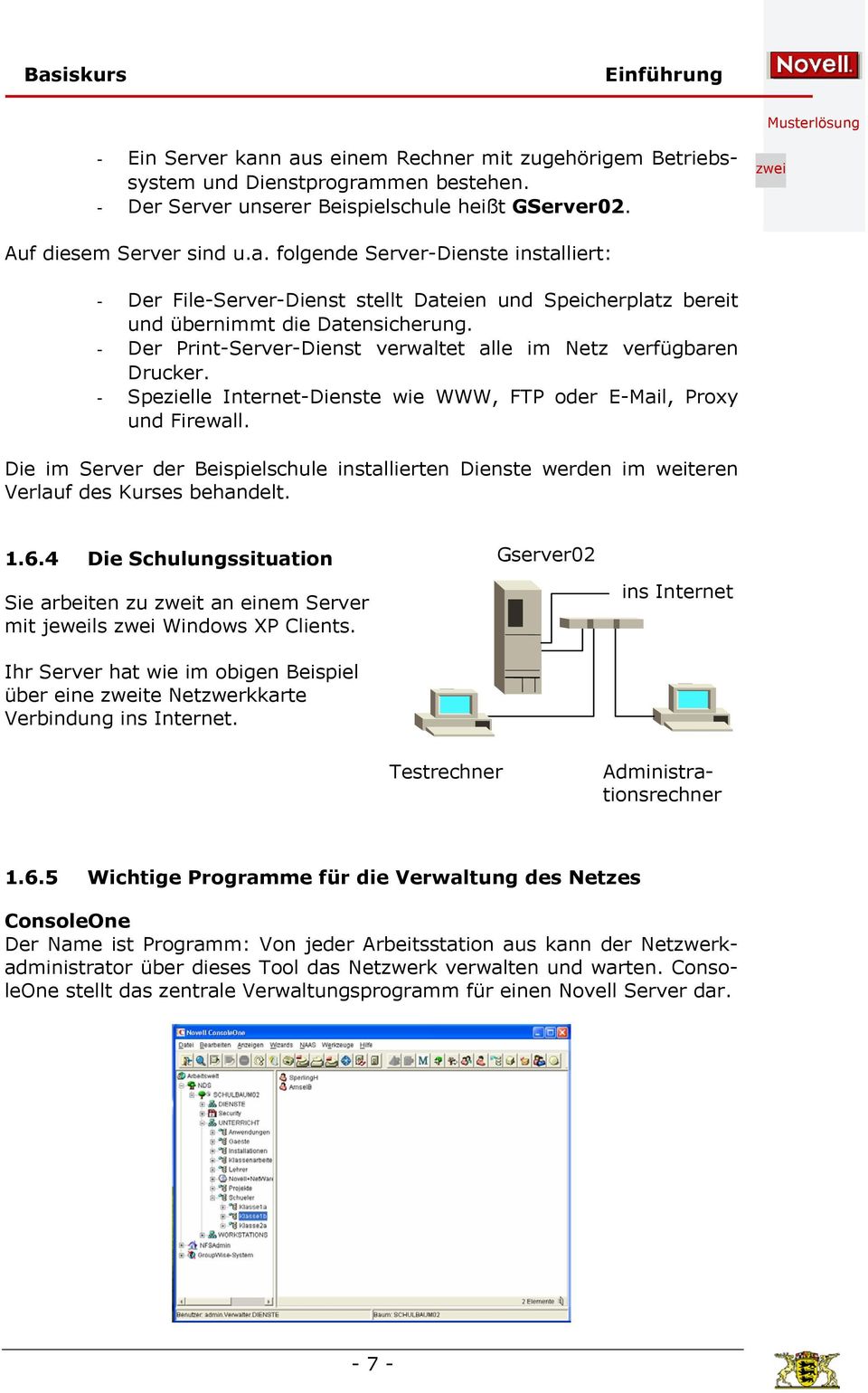Die im Server der Beispielschule installierten Dienste werden im weiteren Verlauf des Kurses behandelt. 1.6.4 Die Schulungssituation Sie arbeiten zu t an einem Server mit jeweils Windows XP Clients.