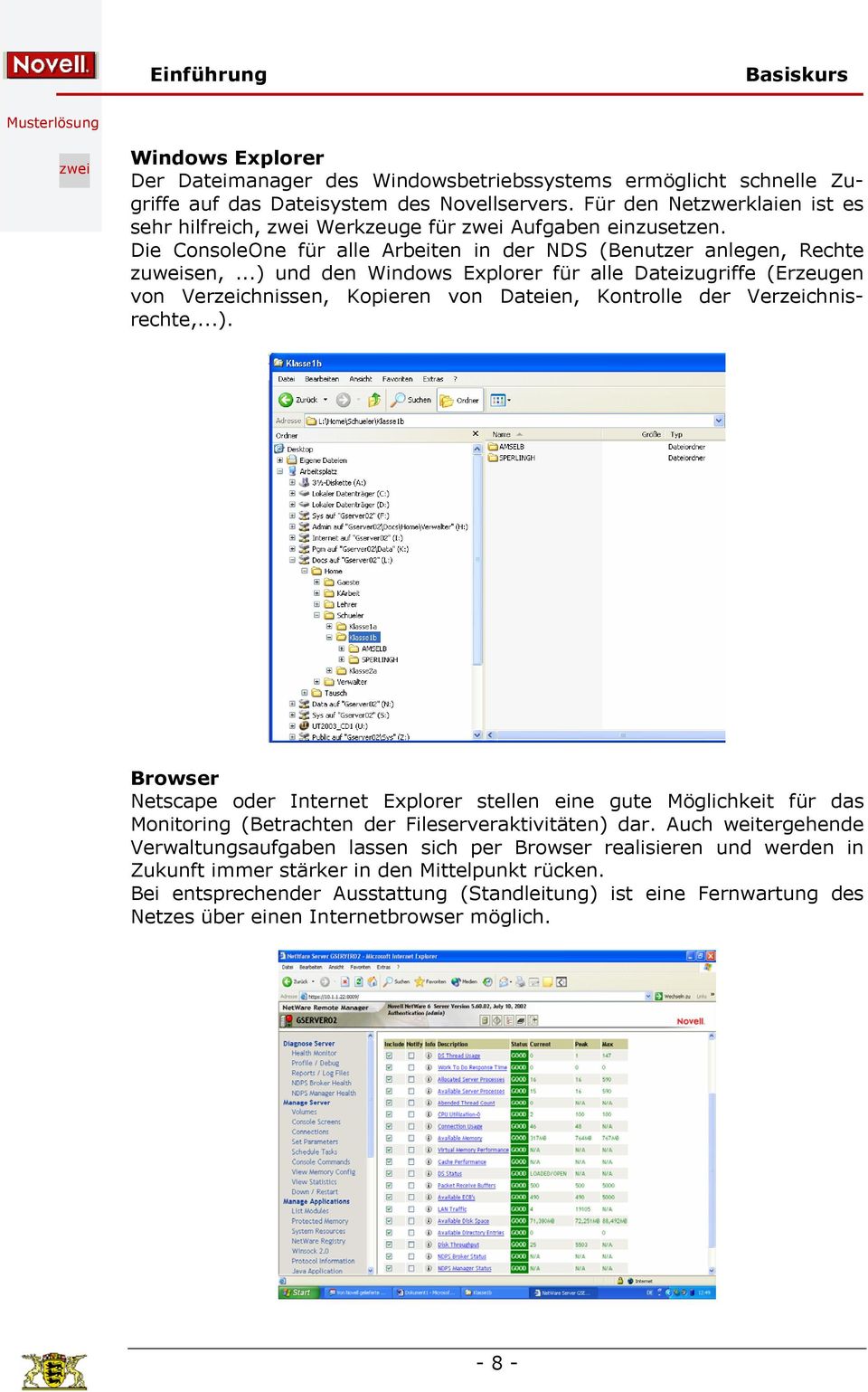 ..) und den Windows Explorer für alle Dateizugriffe (Erzeugen von Verzeichnissen, Kopieren von Dateien, Kontrolle der Verzeichnisrechte,...). Browser Netscape oder Internet Explorer stellen eine gute Möglichkeit für das Monitoring (Betrachten der Fileserveraktivitäten) dar.