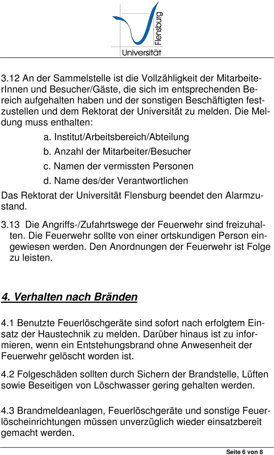 Name des/der Verantwortlichen Das Rektorat der Universität Flensburg beendet den Alarmzustand. 3.13 Die Angriffs-/Zufahrtswege der Feuerwehr sind freizuhalten.