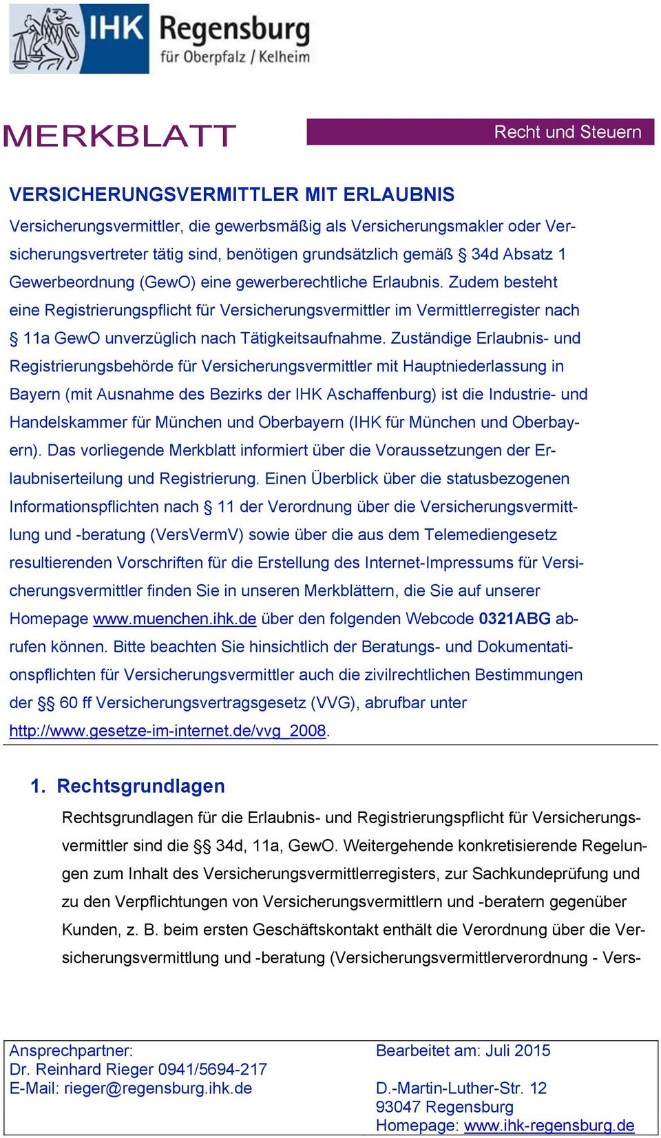 Zudem besteht eine Registrierungspflicht für Versicherungsvermittler im Vermittlerregister nach 11a GewO unverzüglich nach Tätigkeitsaufnahme.