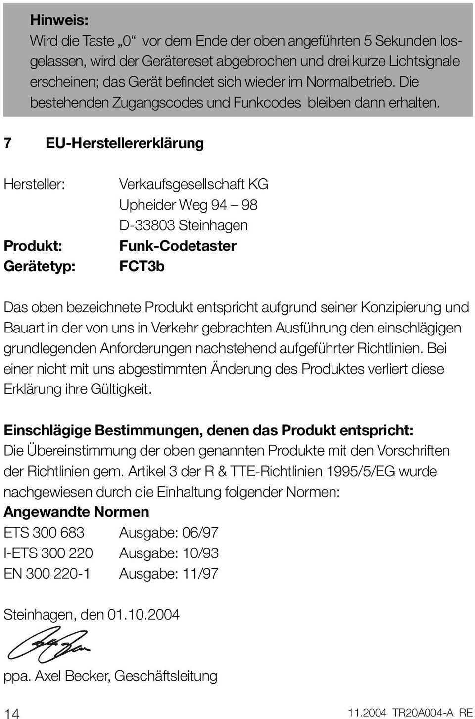 7 EU-Herstellererklärung Hersteller: Produkt: Gerätetyp: Verkaufsgesellschaft KG Upheider Weg 94 98 D-33803 Steinhagen Funk-Codetaster FCT3b Das oben bezeichnete Produkt entspricht aufgrund seiner
