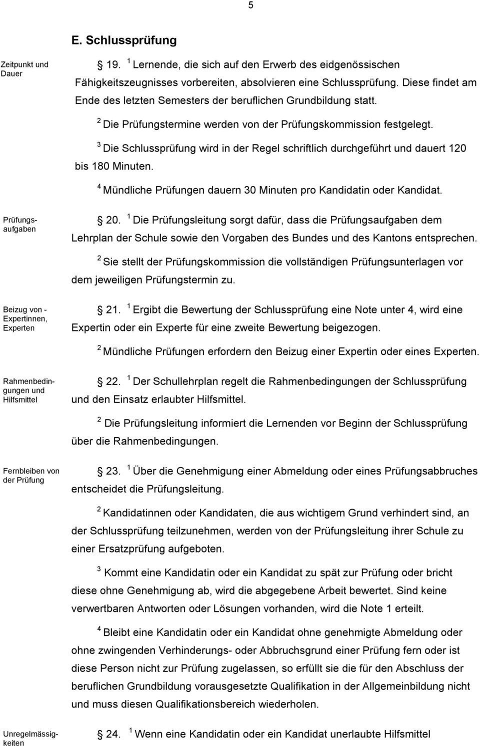 Die Schlussprüfung wird in der Regel schriftlich durchgeführt und dauert 0 