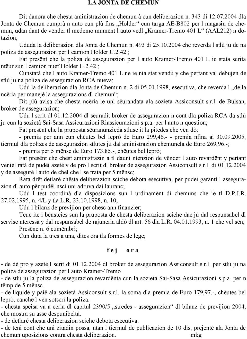 deliberazion dla Jonta de Chemun n. 493 di 25.10.2004 che reverda l stlù ju de na poliza de assegurazion per l camion Holder C.2.42.