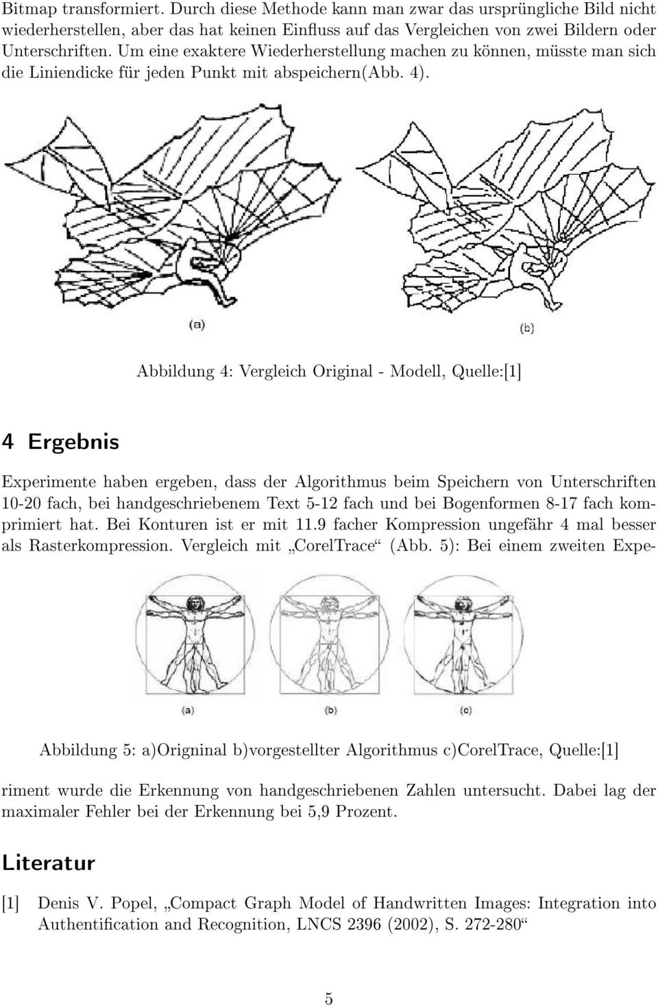 Abbildung 4: Vergleich Original - Modell, Quelle:[1] 4 Ergebnis Experimente haben ergeben, dass der Algorithmus beim Speichern von Unterschriften 10-0 fach, bei handgeschriebenem Text 5-1 fach und