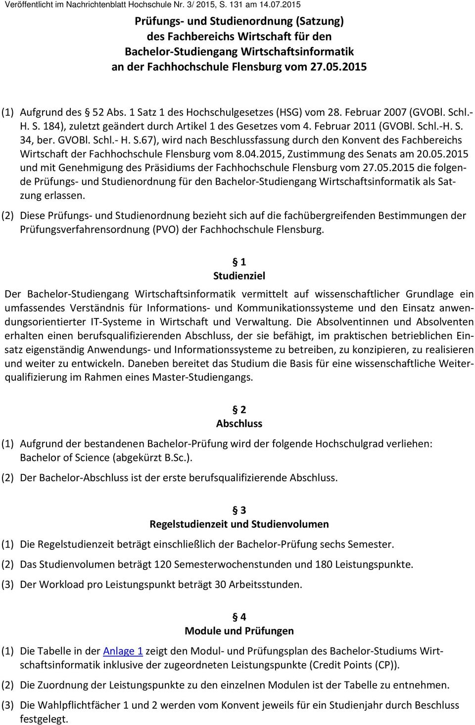 1 Satz 1 des Hochschulgesetzes (HSG) vom 28. Februar 2007 (GVOBl. Schl. H. S. 184), zuletzt geändert durch Artikel 1 des Gesetzes vom 4. Februar 2011 (GVOBl. Schl. H. S. 34, ber. GVOBl. Schl. H. S.67), wird nach Beschlussfassung durch den Konvent des Fachbereichs Wirtschaft der Fachhochschule Flensburg vom 8.
