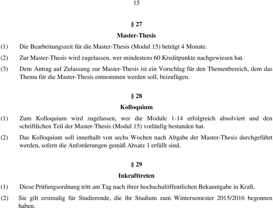 28 Kolloquium (1) Zum Kolloquium wird zugelassen, wer die Module 1-14 erfolgreich absolviert und den schriftlichen Teil der Master-Thesis (Modul 15) vorläufig bestanden hat.