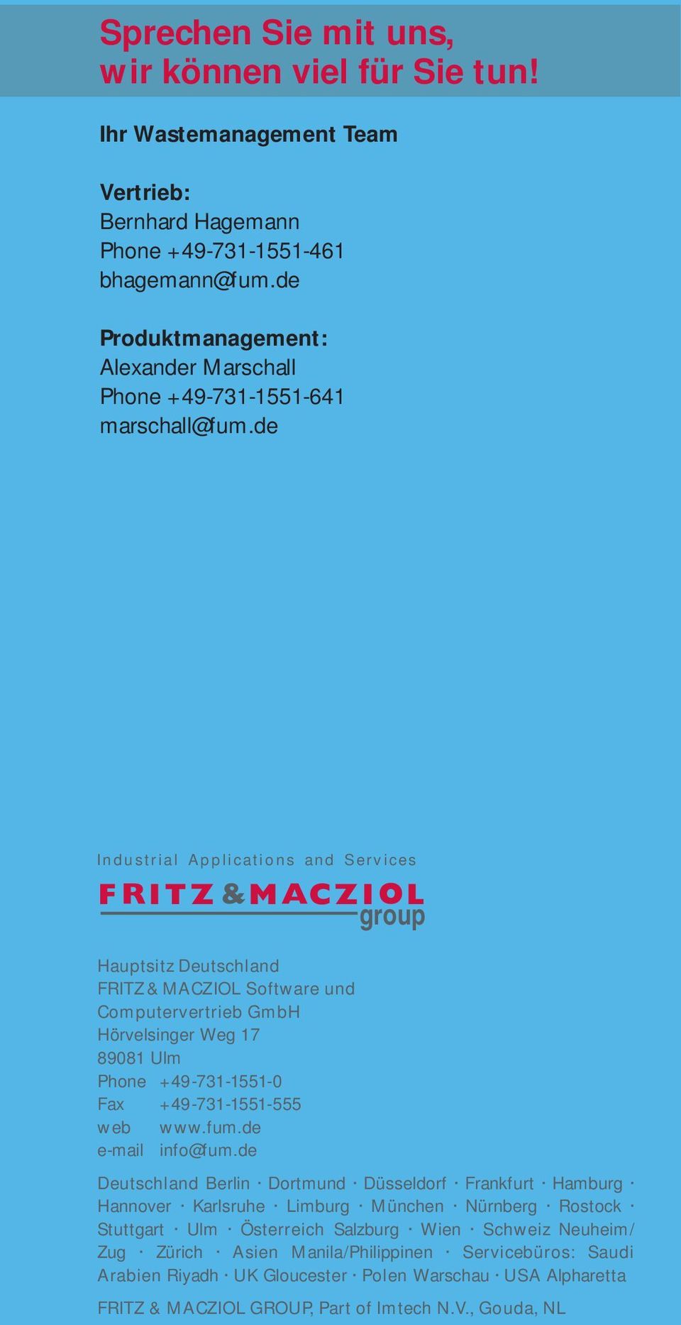 de Industrial Applications and Services group Hauptsitz Deutschland FRITZ &MACZIOL Software und Computervertrieb GmbH Hörvelsinger Weg 17 89081 Ulm Phone +49-731-1551-0 Fax +49-731-1551-555 web