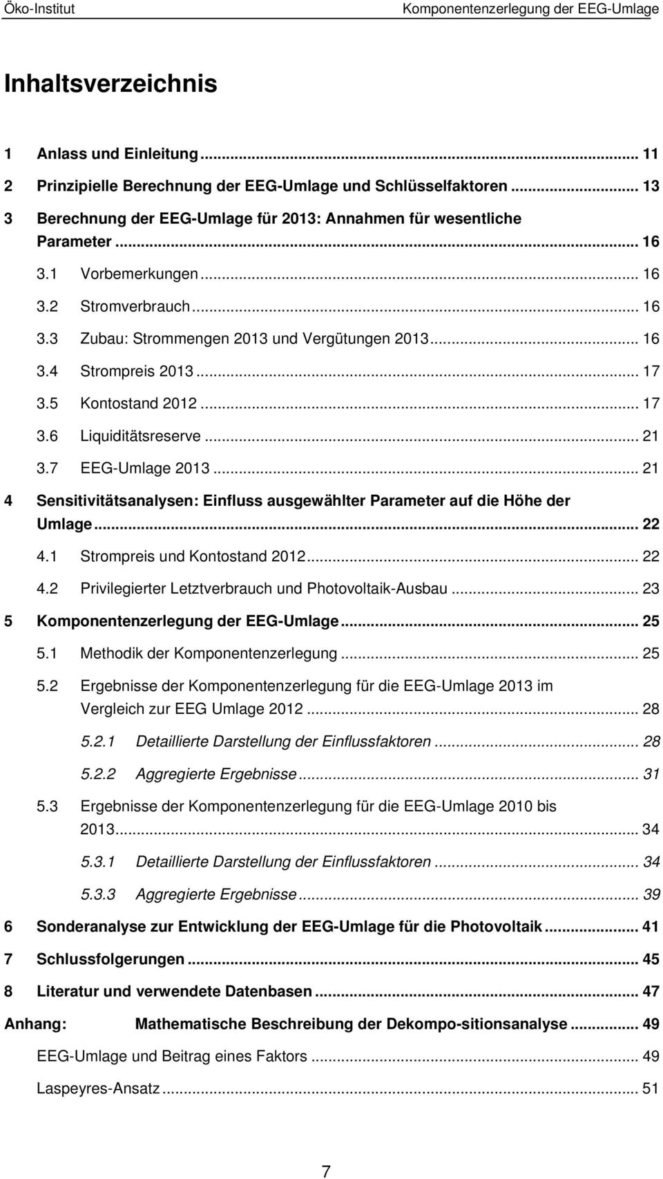 .. 17 3.5 Kontostand 2012... 17 3.6 Liquiditätsreserve... 21 3.7 EEG-Umlage 2013... 21 4 Sensitivitätsanalysen: Einfluss ausgewählter Parameter auf die Höhe der Umlage... 22 4.