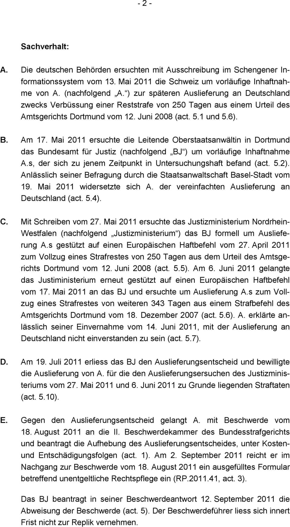 Mai 2011 ersuchte die Leitende Oberstaatsanwältin in Dortmund das Bundesamt für Justiz (nachfolgend BJ ) um vorläufige Inhaftnahme A.s, der sich zu jenem Zeitpunkt in Untersuchungshaft befand (act. 5.