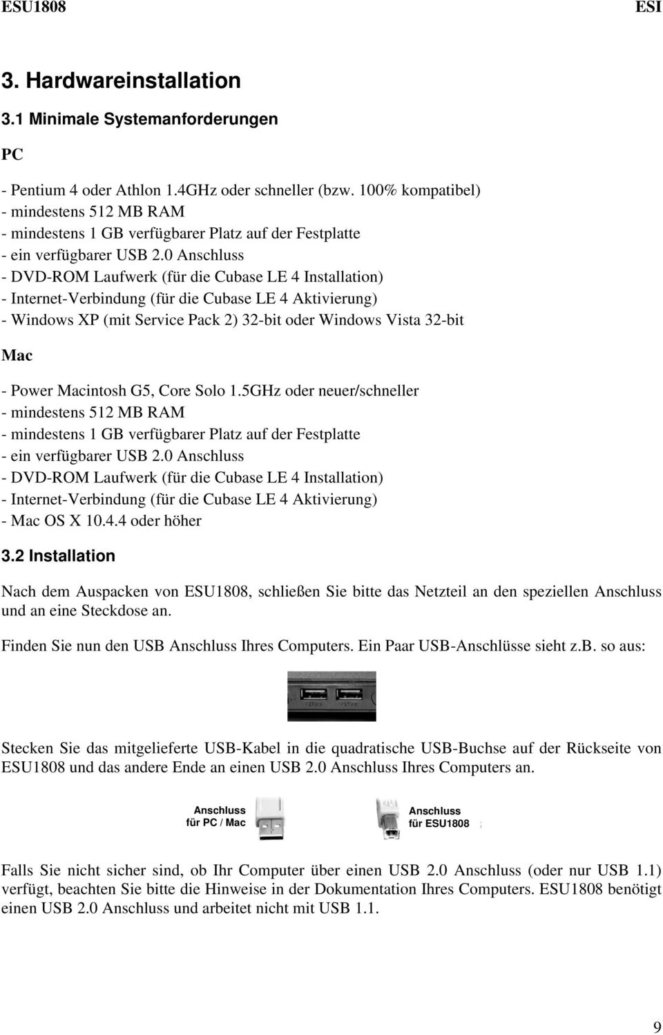 0 Anschluss - DVD-ROM Laufwerk (für die Cubase LE 4 Installation) - Internet-Verbindung (für die Cubase LE 4 Aktivierung) - Windows XP (mit Service Pack 2) 32-bit oder Windows Vista 32-bit Mac -