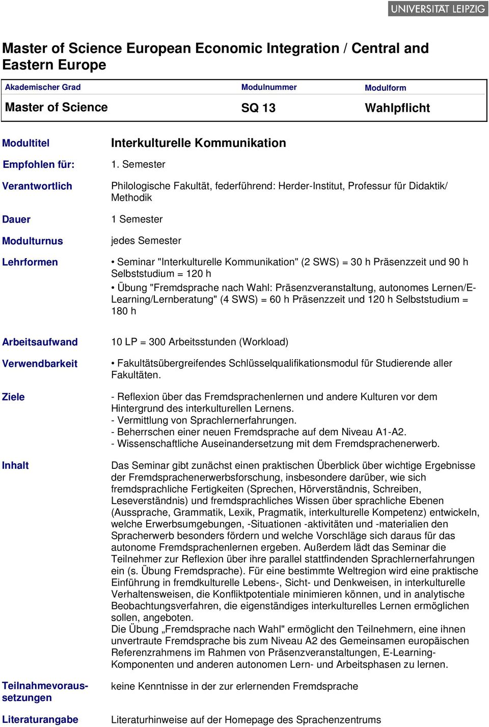 Selbststudium = 120 h Übung "Fremdsprache nach Wahl: Präsenzveranstaltung, autonomes Lernen/E- Learning/Lernberatung" (4 SWS) = 60 h Präsenzzeit und 120 h Selbststudium = 180 h