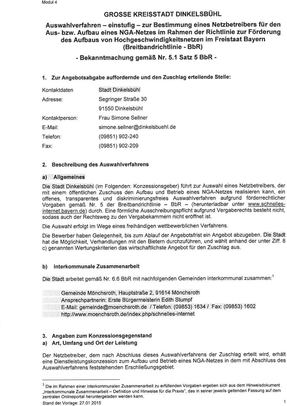 Zur Agebotsabgabe aufforderde ud de Zuschlag erteilede Stelle: Kotaktdate Stadt Dikelsbühl Adresse: Segriger Straße 30 91550 Dikelsbühl Kotaktperso: Frau Simoe Seller E-Mail: Telefo: (09851) 902-240