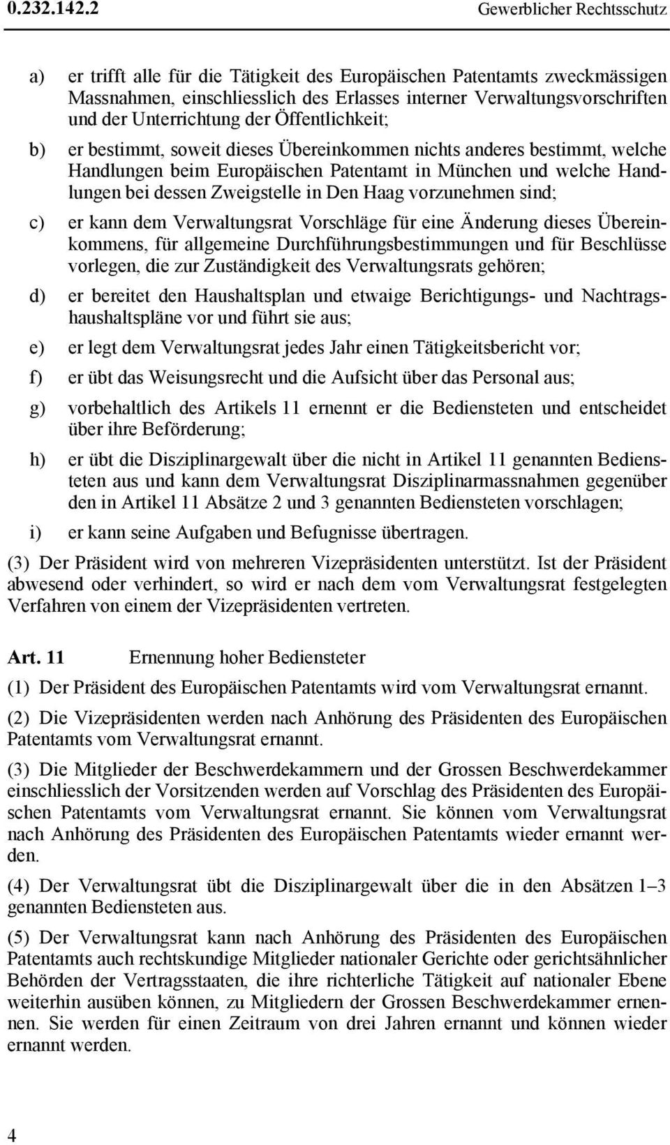 Unterrichtung der Öffentlichkeit; b) er bestimmt, soweit dieses Übereinkommen nichts anderes bestimmt, welche Handlungen beim Europäischen Patentamt in München und welche Handlungen bei dessen