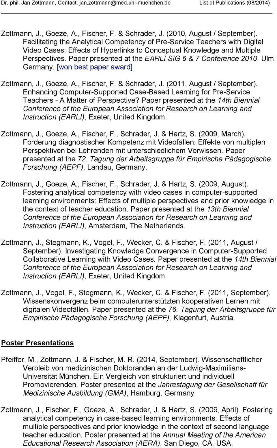 Paper presented at the EARLI SIG 6 & 7 Conference 2010, Ulm, Germany. [won best paper award] Zottmann, J., Goeze, A., Fischer, F. & Schrader, J. (2011, August / September).