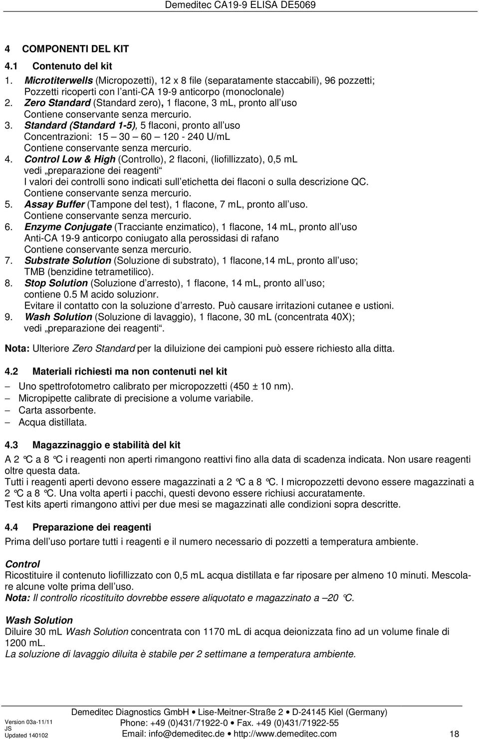 4. Control Low & High (Controllo), 2 flaconi, (liofillizzato), 0,5 ml vedi preparazione dei reagenti I valori dei controlli sono indicati sull etichetta dei flaconi o sulla descrizione QC.