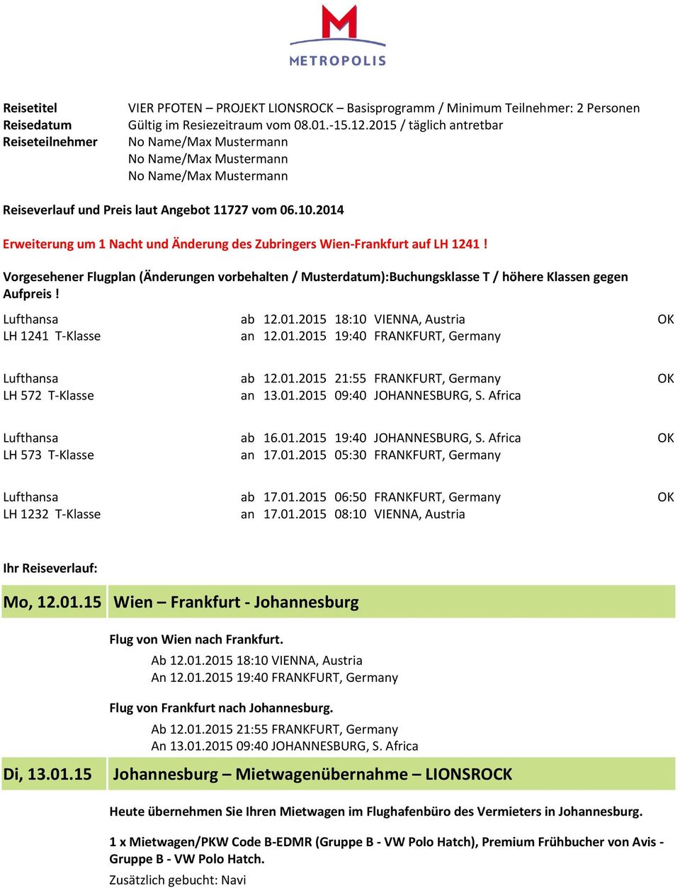 2014 Erweiterung um 1 Nacht und Änderung des Zubringers Wien-Frkfurt auf LH 1241! Vorgesehener Flugpl (Änderungen vorbehalten / Musterdatum):Buchungsklasse T / höhere Klassen gegen Aufpreis!