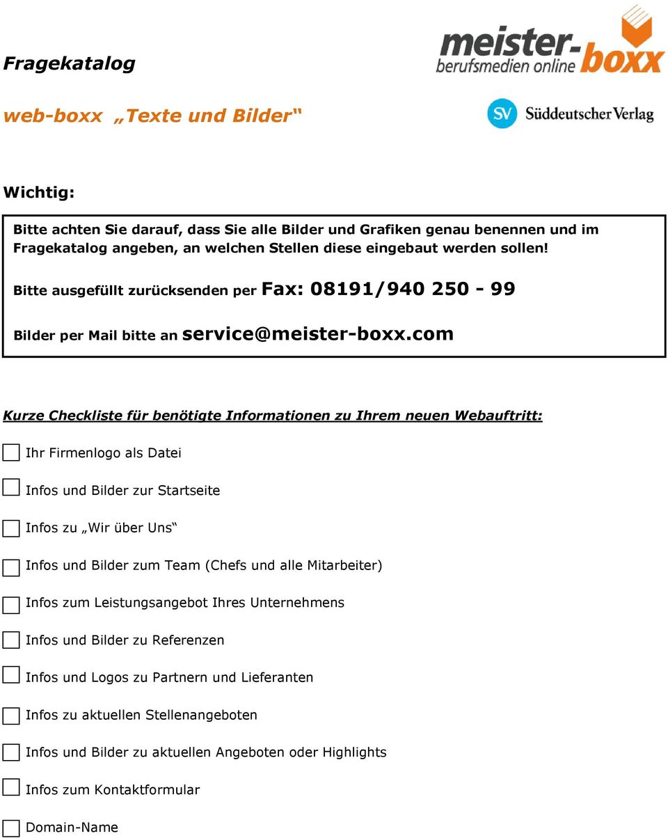 com Kurze Checkliste für benötigte Informationen zu Ihrem neuen Webauftritt: Ihr Firmenlogo als Datei Infos und Bilder zur Startseite Infos zu Wir über Uns Infos und Bilder zum Team (Chefs